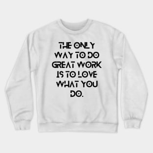 The only way to do great work is to love what you do. Crewneck Sweatshirt